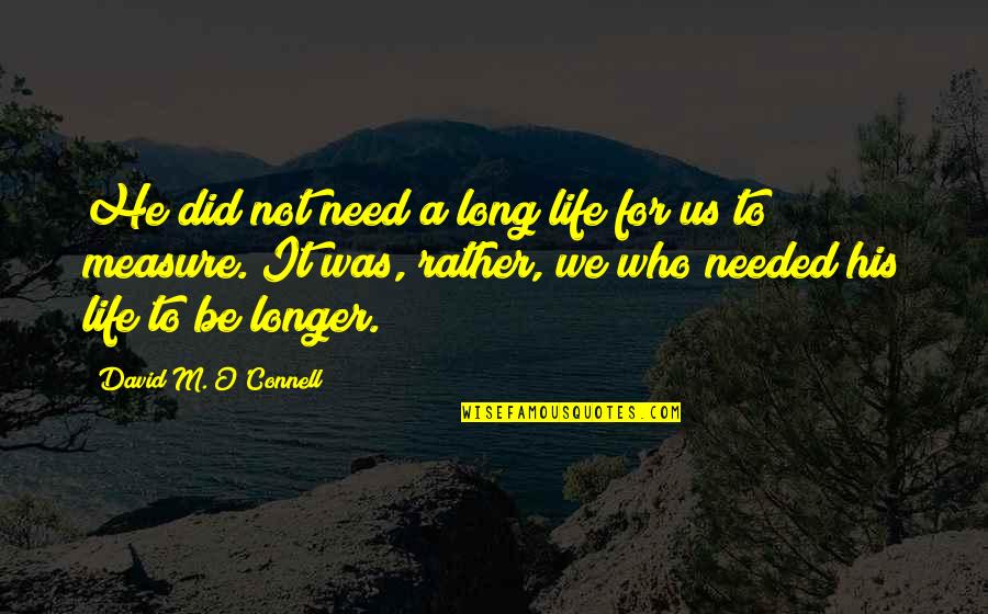 Vastag Quotes By David M. O'Connell: He did not need a long life for Vastag Quotes By David M. O'Connell: He did not need a long life for