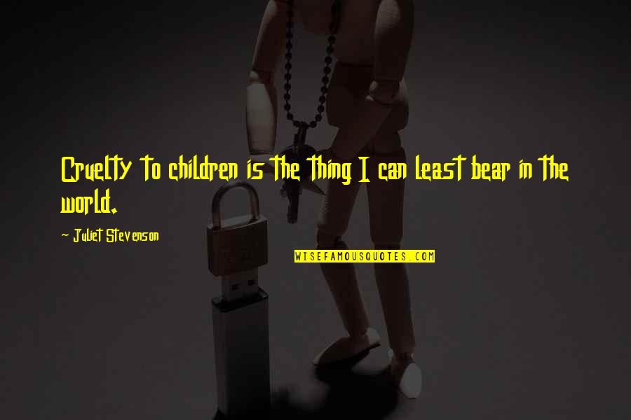 Vastag Quotes By Juliet Stevenson: Cruelty to children is the thing I can Vastag Quotes By Juliet Stevenson: Cruelty to children is the thing I can