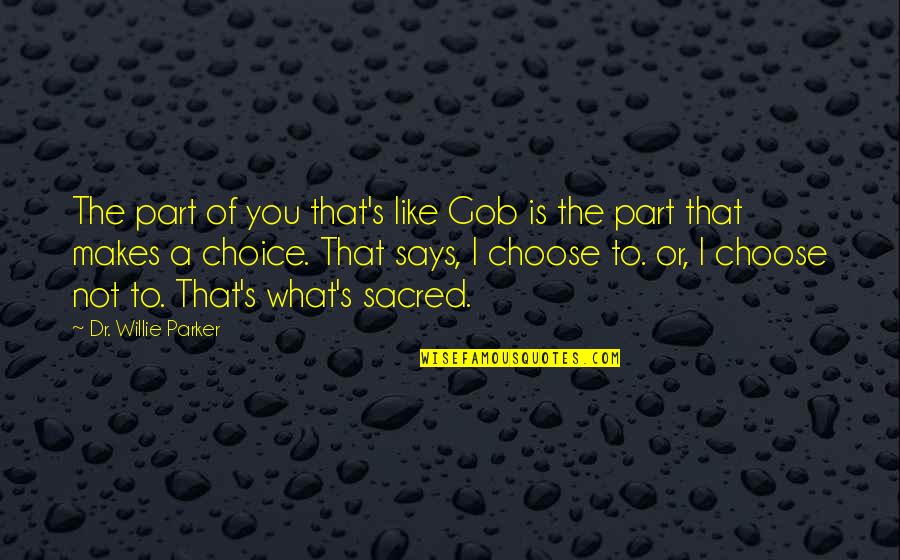 Vastan Mine Quotes By Dr. Willie Parker: The part of you that's like Gob is Vastan Mine Quotes By Dr. Willie Parker: The part of you that's like Gob is