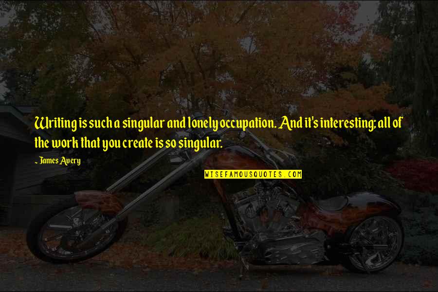 Vastan Mine Quotes By James Avery: Writing is such a singular and lonely occupation. Vastan Mine Quotes By James Avery: Writing is such a singular and lonely occupation.