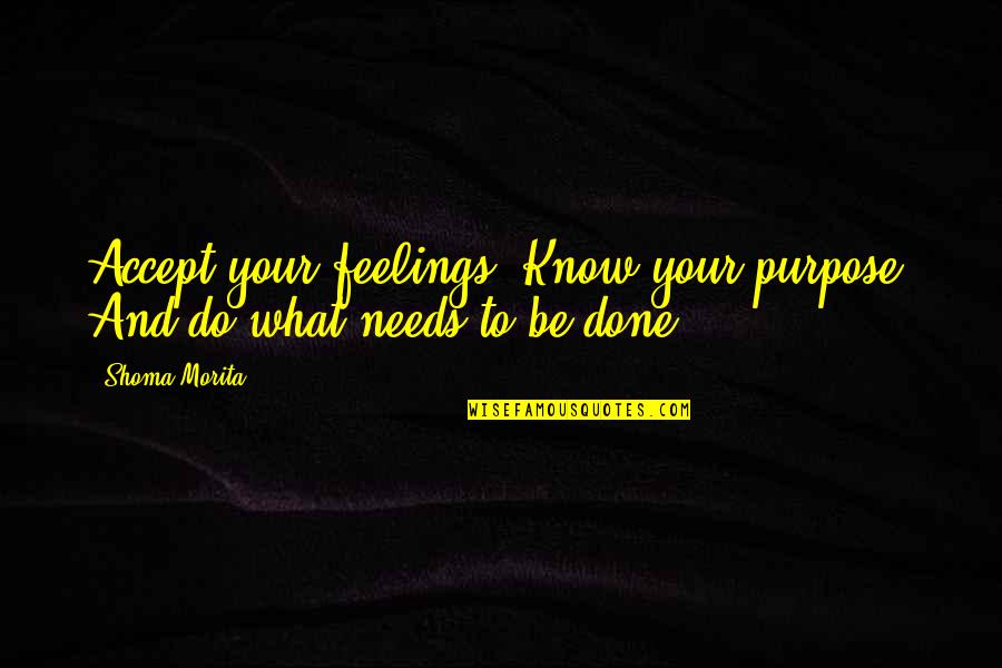Vastan Mine Quotes By Shoma Morita: Accept your feelings. Know your purpose. And do