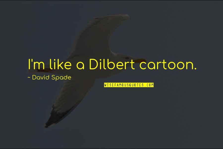 Vastanfors Quotes By David Spade: I'm like a Dilbert cartoon.