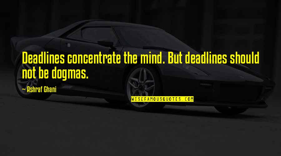 Vastano Angarella Quotes By Ashraf Ghani: Deadlines concentrate the mind. But deadlines should not