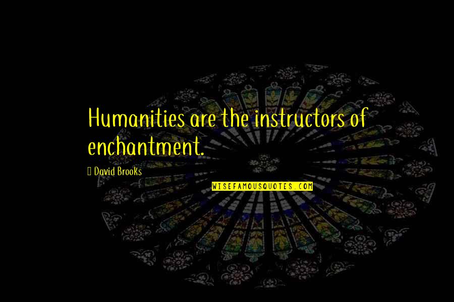 Vastano Angarella Quotes By David Brooks: Humanities are the instructors of enchantment. Vastano Angarella Quotes By David Brooks: Humanities are the instructors of enchantment.