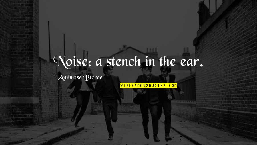 Vastasyntyneen Quotes By Ambrose Bierce: Noise: a stench in the ear. Vastasyntyneen Quotes By Ambrose Bierce: Noise: a stench in the ear.