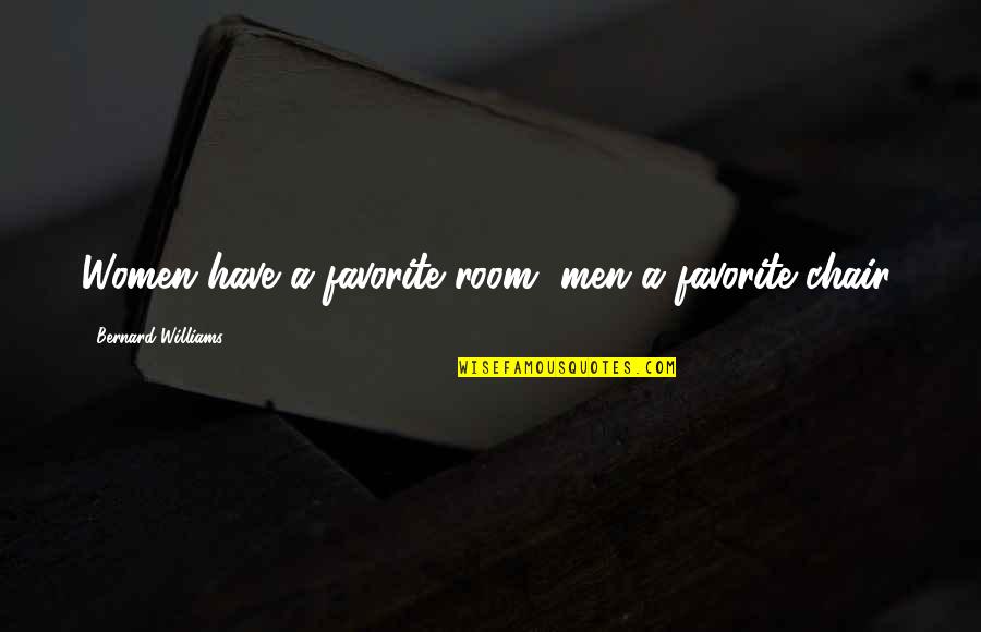 Vastatan Quotes By Bernard Williams: Women have a favorite room, men a favorite Vastatan Quotes By Bernard Williams: Women have a favorite room, men a favorite
