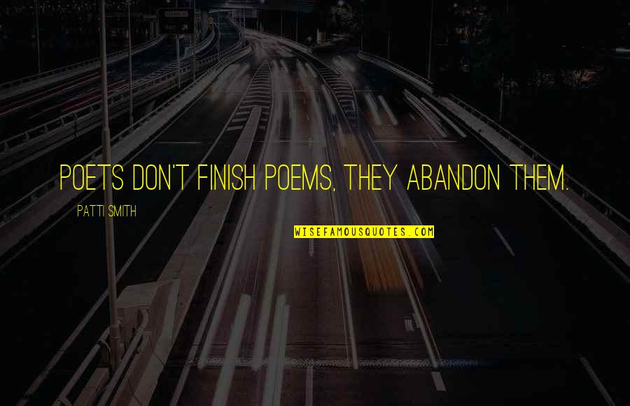 Vastatan Quotes By Patti Smith: Poets don't finish poems, they abandon them. Vastatan Quotes By Patti Smith: Poets don't finish poems, they abandon them.