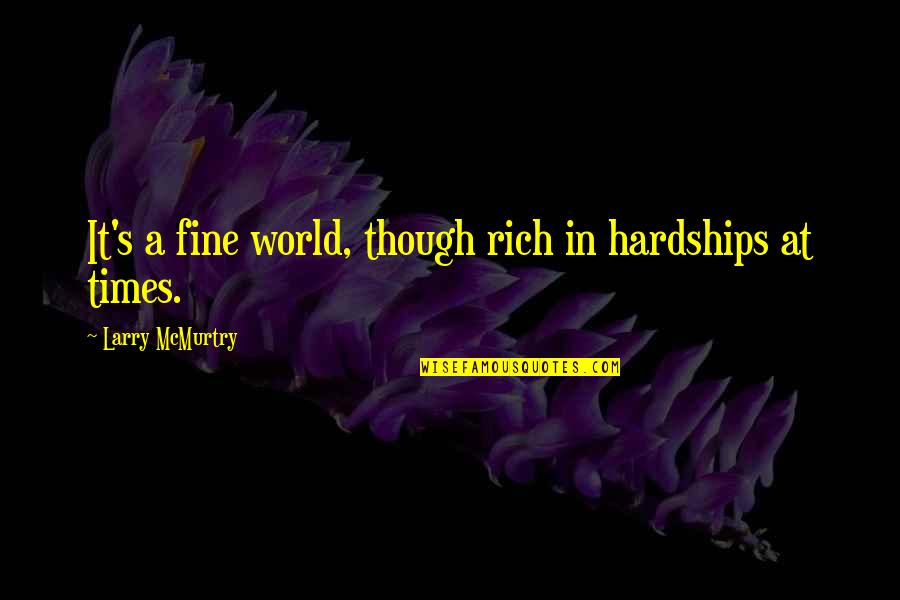 Vastay Song Quotes By Larry McMurtry: It's a fine world, though rich in hardships Vastay Song Quotes By Larry McMurtry: It's a fine world, though rich in hardships