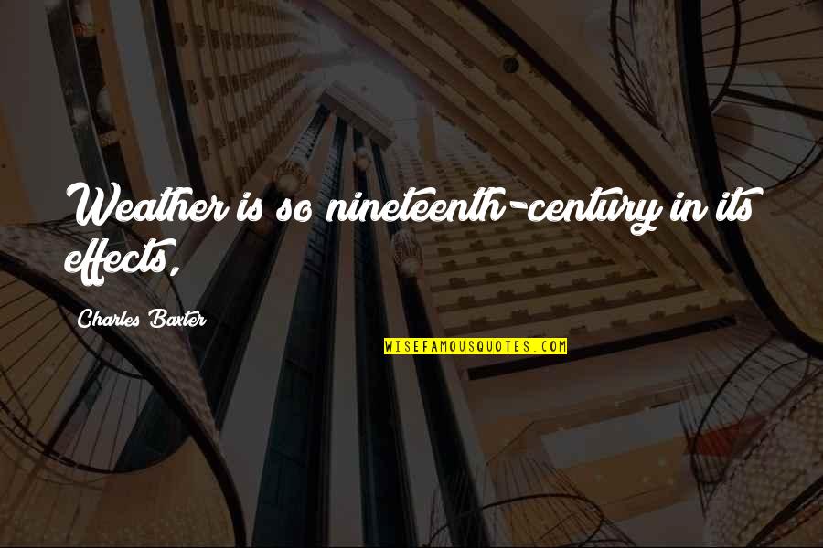 Vastella Quotes By Charles Baxter: Weather is so nineteenth-century in its effects, Vastella Quotes By Charles Baxter: Weather is so nineteenth-century in its effects,