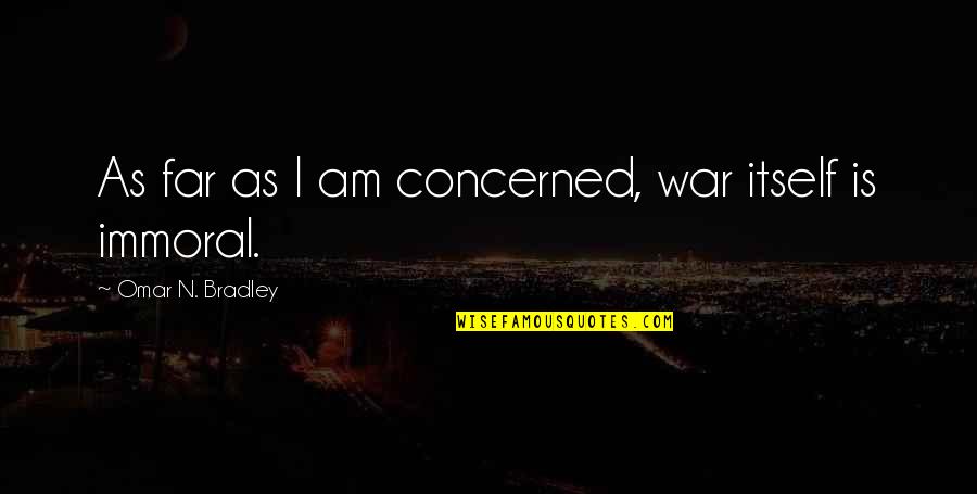 Vastella Quotes By Omar N. Bradley: As far as I am concerned, war itself Vastella Quotes By Omar N. Bradley: As far as I am concerned, war itself