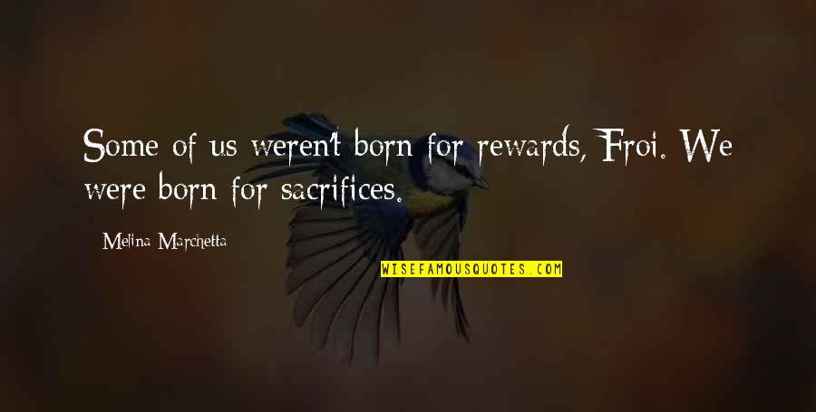 Vastelorde Quotes By Melina Marchetta: Some of us weren't born for rewards, Froi.