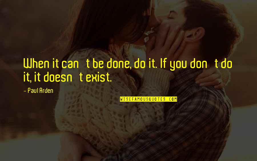 Vastelorde Quotes By Paul Arden: When it can't be done, do it. If