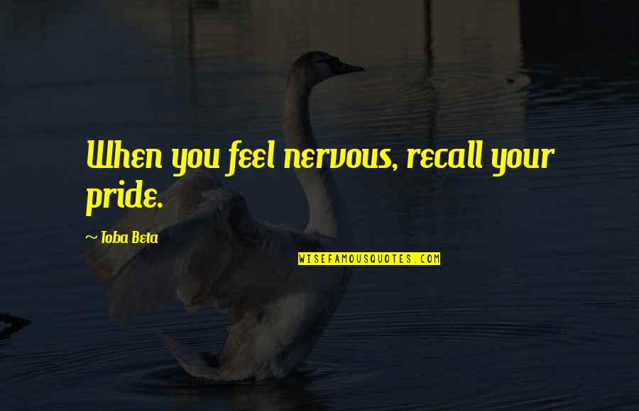 Vasten Quotes By Toba Beta: When you feel nervous, recall your pride. Vasten Quotes By Toba Beta: When you feel nervous, recall your pride.