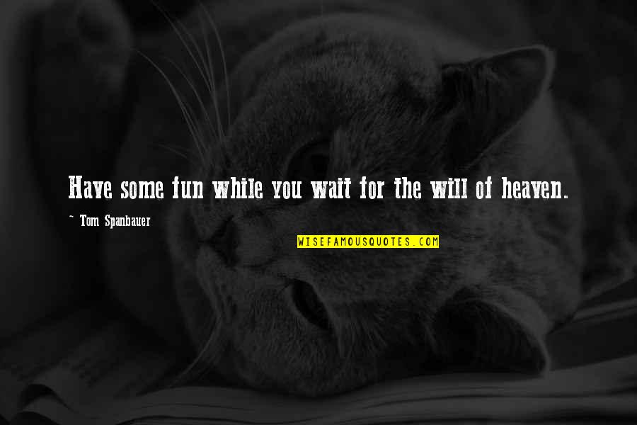 Vasten Sign Quotes By Tom Spanbauer: Have some fun while you wait for the
