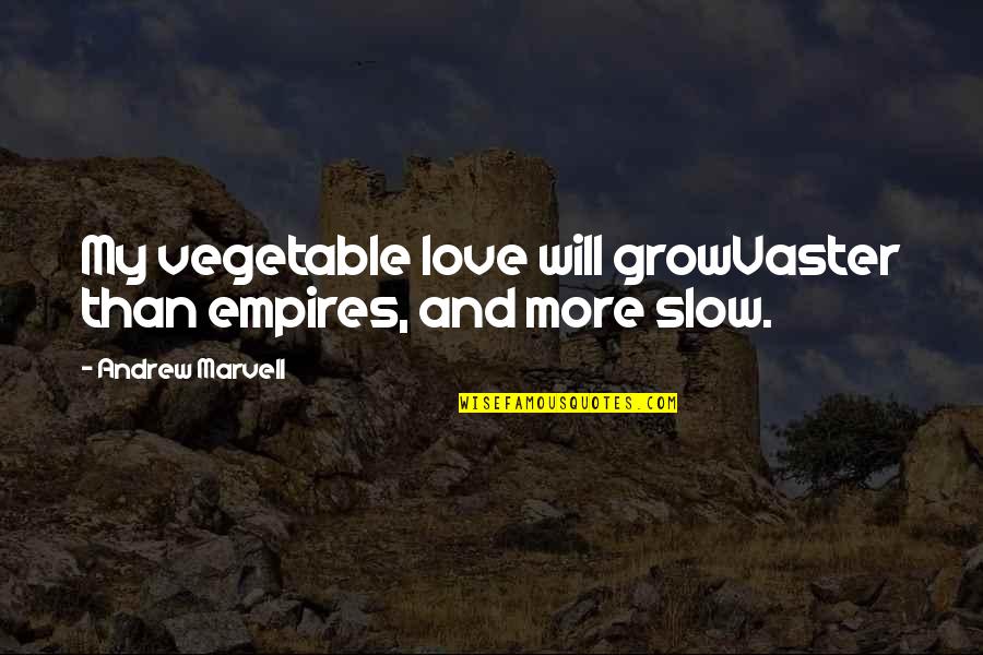 Vaster Quotes By Andrew Marvell: My vegetable love will growVaster than empires, and