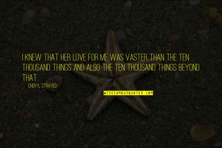 Vaster Quotes By Cheryl Strayed: I knew that her love for me was