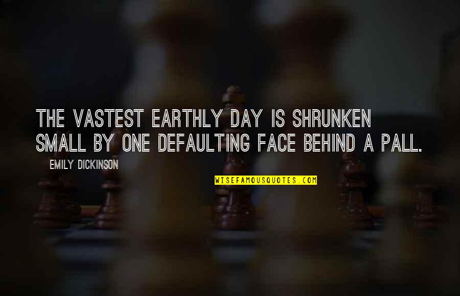 Vastest Quotes By Emily Dickinson: The vastest earthly Day Is shrunken small By