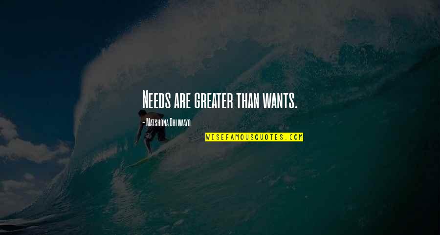 Vastgoed Quotes By Matshona Dhliwayo: Needs are greater than wants.