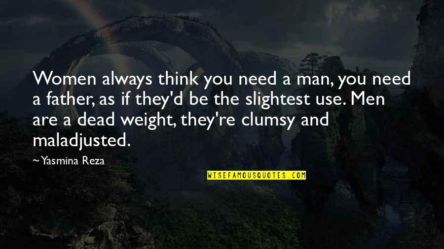 Vasti Muscles Quotes By Yasmina Reza: Women always think you need a man, you Vasti Muscles Quotes By Yasmina Reza: Women always think you need a man, you