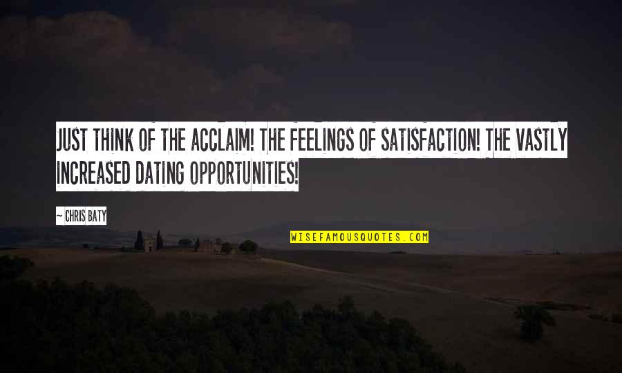 Vastly Quotes By Chris Baty: Just think of the acclaim! The feelings of Vastly Quotes By Chris Baty: Just think of the acclaim! The feelings of