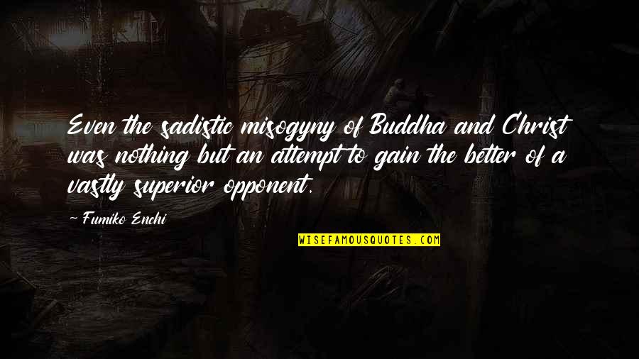 Vastly Quotes By Fumiko Enchi: Even the sadistic misogyny of Buddha and Christ Vastly Quotes By Fumiko Enchi: Even the sadistic misogyny of Buddha and Christ