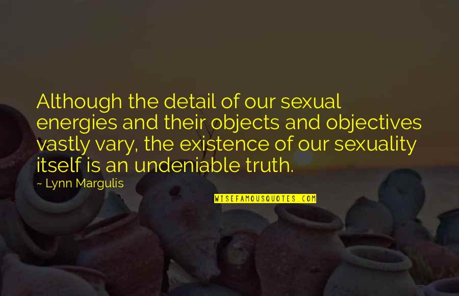 Vastly Quotes By Lynn Margulis: Although the detail of our sexual energies and Vastly Quotes By Lynn Margulis: Although the detail of our sexual energies and