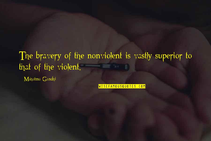 Vastly Quotes By Mahatma Gandhi: The bravery of the nonviolent is vastly superior