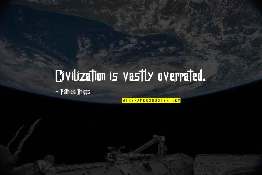 Vastly Quotes By Patricia Briggs: Civilization is vastly overrated. Vastly Quotes By Patricia Briggs: Civilization is vastly overrated.