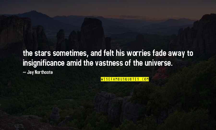 Vastness Of The Universe Quotes By Jay Northcote: the stars sometimes, and felt his worries fade