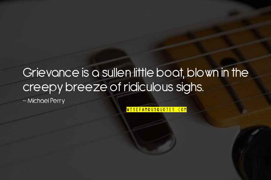 Vastnesss Quotes By Michael Perry: Grievance is a sullen little boat, blown in