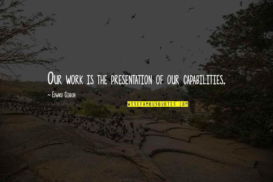 Vasto Medial Quotes By Edward Gibbon: Our work is the presentation of our capabilities. Vasto Medial Quotes By Edward Gibbon: Our work is the presentation of our capabilities.