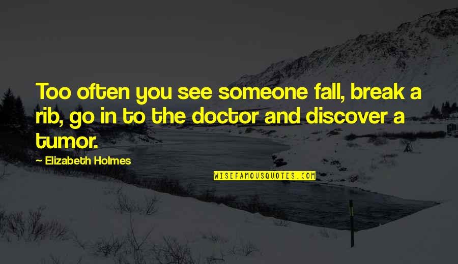 Vasto Medial Quotes By Elizabeth Holmes: Too often you see someone fall, break a