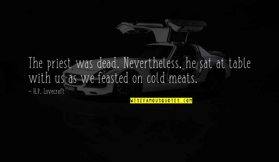 Vastral Ward Quotes By H.P. Lovecraft: The priest was dead. Nevertheless, he sat at Vastral Ward Quotes By H.P. Lovecraft: The priest was dead. Nevertheless, he sat at