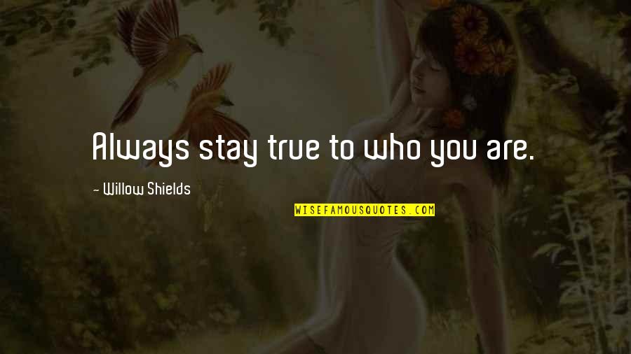 Vastralaya Quotes By Willow Shields: Always stay true to who you are.