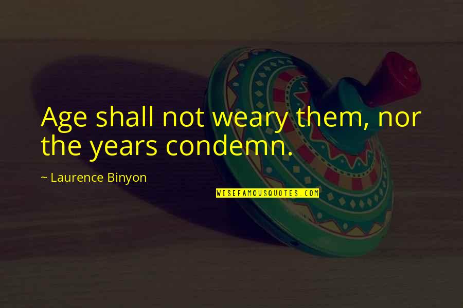 Vaststellen Quotes By Laurence Binyon: Age shall not weary them, nor the years Vaststellen Quotes By Laurence Binyon: Age shall not weary them, nor the years