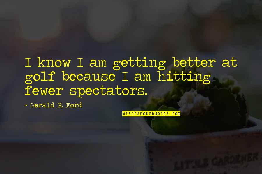 Vastthat Quotes By Gerald R. Ford: I know I am getting better at golf