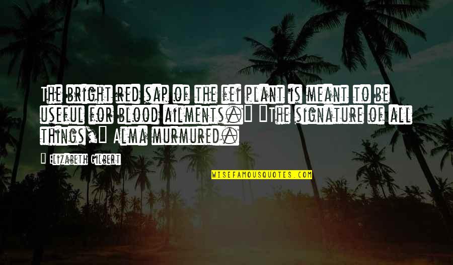 Vasttrafik Quotes By Elizabeth Gilbert: The bright red sap of the fei plant Vasttrafik Quotes By Elizabeth Gilbert: The bright red sap of the fei plant
