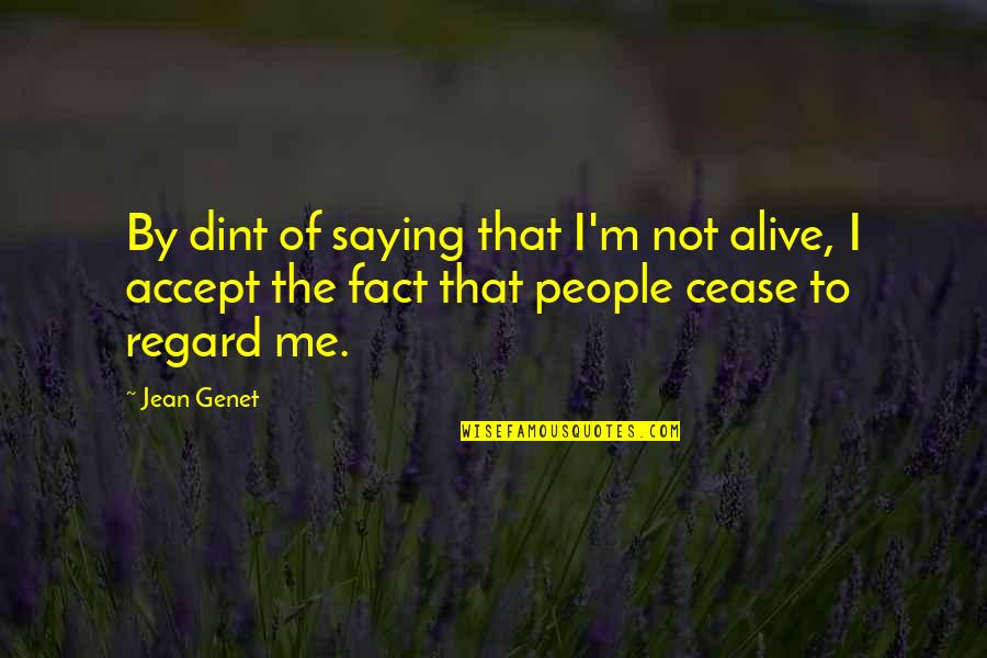 Vastu Shastra Quotes By Jean Genet: By dint of saying that I'm not alive, Vastu Shastra Quotes By Jean Genet: By dint of saying that I'm not alive,