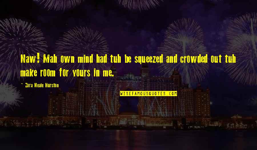 Vastu Shastra Quotes By Zora Neale Hurston: Naw! Mah own mind had tuh be squeezed Vastu Shastra Quotes By Zora Neale Hurston: Naw! Mah own mind had tuh be squeezed