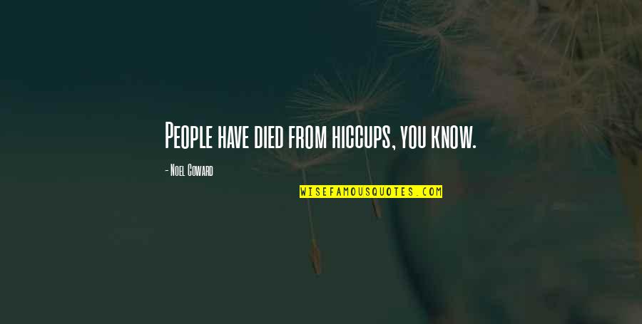 Vasudevan Plastic Man Quotes By Noel Coward: People have died from hiccups, you know.