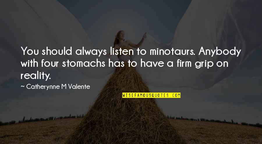 Vasudeva's Quotes By Catherynne M Valente: You should always listen to minotaurs. Anybody with