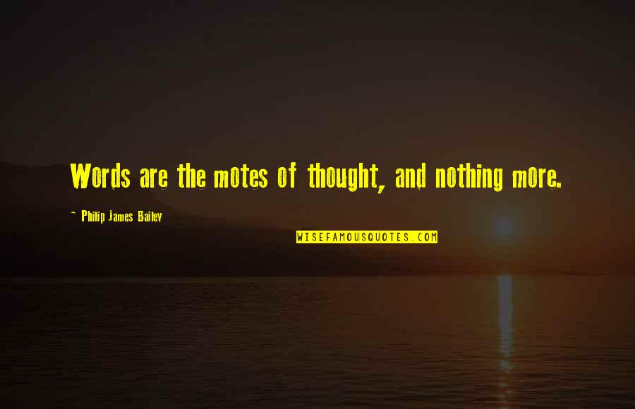 Vasudha Narayanan Quotes By Philip James Bailey: Words are the motes of thought, and nothing Vasudha Narayanan Quotes By Philip James Bailey: Words are the motes of thought, and nothing