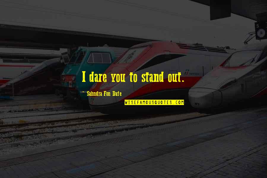 Vasudha Narayanan Quotes By Sahndra Fon Dufe: I dare you to stand out. Vasudha Narayanan Quotes By Sahndra Fon Dufe: I dare you to stand out.