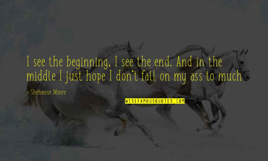 Vasundhara Devi Quotes By Shehanne Moore: I see the beginning, I see the end.