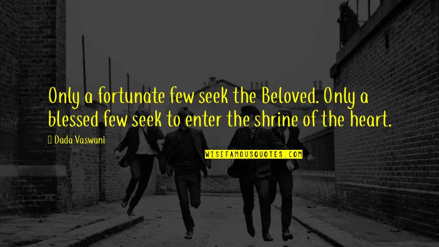 Vaswani Quotes By Dada Vaswani: Only a fortunate few seek the Beloved. Only