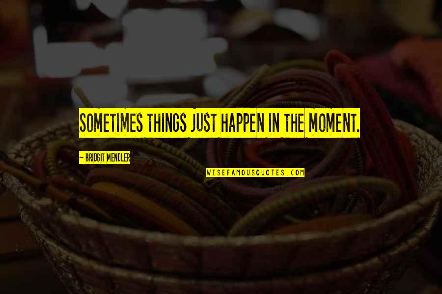 Vasya Torgov Quotes By Bridgit Mendler: Sometimes things just happen in the moment.