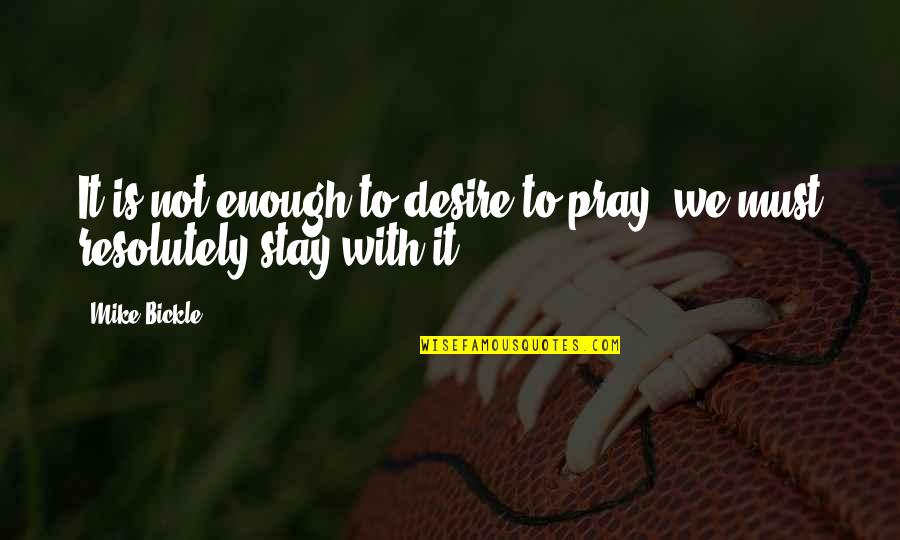 Vasyli Orthotics Quotes By Mike Bickle: It is not enough to desire to pray;