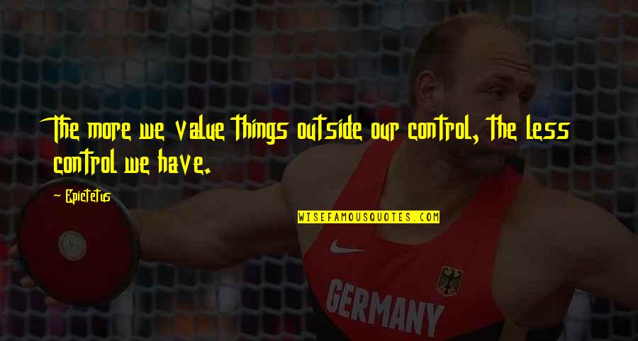 Vat On Builders Quotes By Epictetus: The more we value things outside our control,