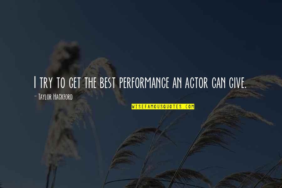 Vat On Builders Quotes By Taylor Hackford: I try to get the best performance an