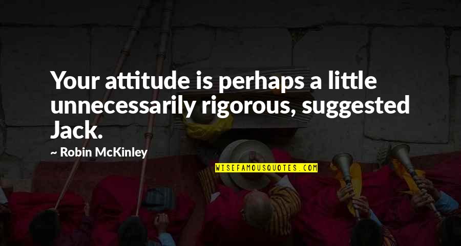 Vatan Pc Quotes By Robin McKinley: Your attitude is perhaps a little unnecessarily rigorous,